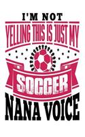 I'm Not Yelling this is Just My Soccer Nana Voice: Funny Soccer Notebook Gift for Sports Nonnies