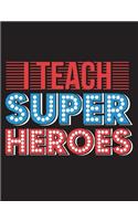I Teach Superheroes: Teaching Appreciation Gift 150 Pages Blank Lined College Ruled Journal Back to School Composition Notebook(4 Teacher Appreciation Gifts)