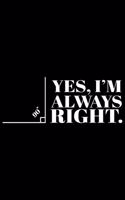 Yes, I'm Always Right: Blank Lined Writing Journal Diary to Write in - Classic Ruled Writer Notebook