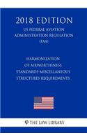 Harmonization of Airworthiness Standards-Miscellaneous Structures Requirements (US Federal Aviation Administration Regulation) (FAA) (2018 Edition)
