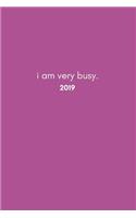 I Am Very Busy 2019: Funny Women Who Boss Dot Grid Matrix Journal Notebook with Year Calendar Date Pages Inside (January to December, Purse Size)