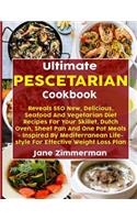 Ultimate Pescetarian Cookbook: Reveals 550 New, Delicious, Seafood and Vegetarian Diet Recipes for Your Skillet, Dutch Oven, Sheet Pan and One Pot Meals - Inspired by Mediterranea