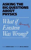 What If Einstein Was Wrong?: Asking the big questions about physics