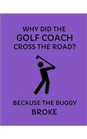 Why Did the Golf Coach Cross the Road? Because the Buggy Broke: Custom-Designed Notebook