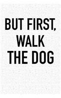 But First, Walk the Dog: A 6x9 Inch Matte Softcover Notebook Journal with 120 Blank Lined Pages and a Funny Animal Loving Pet Dog Owner Cover Slogan