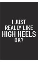 I Just Really Like High Heels Ok?: A 6x9 Inch Matte Softcover Journal Notebook with 120 Blank Lined Pages and a Funny Sarcastic Cover Slogan