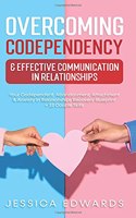 Overcoming Codependency & Effective Communication In Relationships: Your Codependent, Abandonment, Attachment & Anxiety In Relationships Recovery Blueprint + 33 Couple Skills