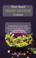 Plant-Based High Protein Cookbook: Bodybuilding Nutrition Guide with No Meat Recipes for Athletes to Clean Eating, Fat Loss and Muscle Gaining.
