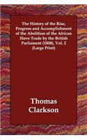 The History of the Rise, Progress and Accomplishment of the Abolition of the African Slave Trade by the British Parliament (1808), Vol. 2