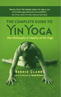 The Complete Guide to Yin Yoga: The Philosophy and Practice of Yin Yoga: The Philosophy and Practice of Yin Yoga