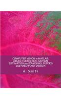 Computer Vision in Matlab. Object Detection, Motion Estimation and Tracking, Filters and Fixed Point Design