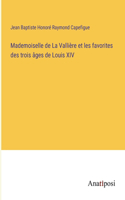 Mademoiselle de La Vallière et les favorites des trois âges de Louis XIV