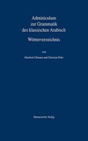 Adminiculum Zur Grammatik Des Klassischen Arabisch. Worterverzeichnis