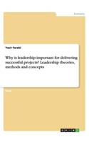 Why is leadership important for delivering successful projects? Leadership theories, methods and concepts