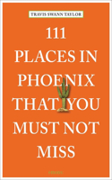 111 Places in Phoenix That You Must Not Miss