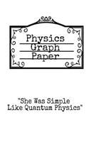 Physics Graph Paper: She Was Simple Like Quantum Physics - Squared Notepad For Physicist To Write In Formulas, Math Equations & Theory Ideas