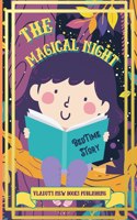 The Magical Night Bed Time Story: Cute Tale Picture Bedtime Story Short, Funny, Fantasy, Easy to Read for Children and Toddlers, boys and girls to Help Them Fall Asleep and Relax.