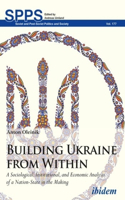 Building Ukraine from Within. A Sociological, Institutional, and Economic Analysis of a Nation-State in the Making