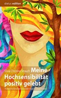 Meine Hochsensibilitat positiv gelebt: Personliche Einsichten aus einem langen bewegten Leben