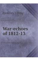 War-Echoes of 1812-13