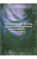 Treatises on Electricity, Galvanism, Magnetism and Electro-Magnetism