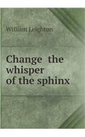 Change the Whisper of the Sphinx
