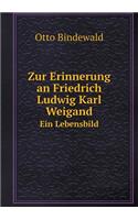 Zur Erinnerung an Friedrich Ludwig Karl Weigand Ein Lebensbild