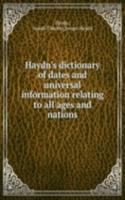 Haydn's Dictionary of Dates and Universal Information Relating to all Ages and Nations