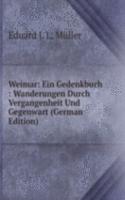 Weimar: Ein Gedenkbuch : Wanderungen Durch Vergangenheit Und Gegenwart (German Edition)