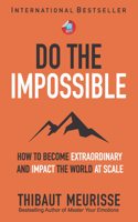 Do The Impossible : How to Become Extraordinary and Impact the World at Scale (Becoming Extraordinary Book 1)