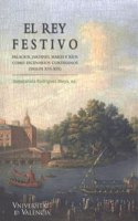 El rey festivo.: Palacios, jardines, mares y rios como escenarios cortesanos (siglos XVI-XIX)