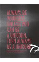 Always be Yourself. Unless You Can Be a Unicorn Then Always Be a Unicorn