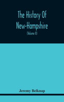 The History Of New-Hampshire. Comprehending The Events Of One Complete Century And Seventy-Five Years From The Discovery Of The River Pascataqua To The Year One Thousand Seven Hundred And Ninety. Containing Also, A Geographical Description Of The S