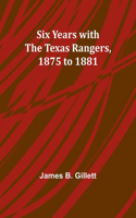 Six Years with the Texas Rangers, 1875 to 1881