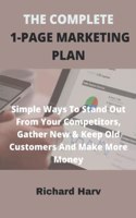 The Complete 1-Page Marketing Plan: Simple Ways To Stand Out From Your Competitors, Gather New & Keep Old Customers And Make More Money