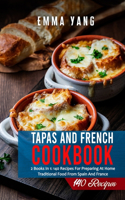 Tapas And French Cookbook: 2 Books In 1: 140 Recipes For Preparing At Home Traditional Food From Spain And France