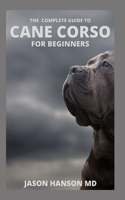 The Complete Guide to Cane Corso for Beginners