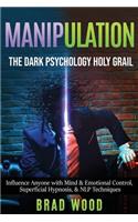 Manipulation: The Dark Psychology Holy Grail - Influence Anyone with Mind & Emotional Control, Superficial Hypnosis, & NLP Techniques