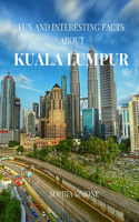 Fun and Interesting Facts about Kuala Lumpur: A Captivating Picture Photography Coffee Table Photobook Travel Tour Guide Book with Brief History, Culture, Traditions, and Information about the S