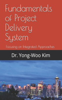 Fundamentals of Project Delivery System: Focusing on Integrated Approaches to Project Delivery