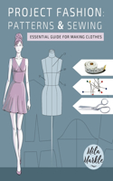 Project Fashion: Patterns & Sewing: Essential Guide for Making Clothes