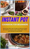 Instant Pot Recipes Cookbook for Beginners: Quick & Super- Easy 1200+ Days Of Simple And Delicious Instant Pot Recipes For Pressure Cooker Healthy Meals, A Three-Week Meal Plan For Busy Famili