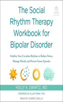 Social Rhythm Therapy Workbook for Bipolar Disorder: Stabilize Your Circadian Rhythms to Reduce Stress, Manage Moods, and Prevent Future Episodes