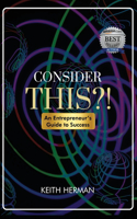 Consider this?!: An Entrepreneur's Guide to Success