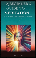 Beginner's Guide to Meditation for Empaths and Intuitives