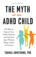 The Myth of the ADHD Child: 101 Ways to Improve Your Child's Behavior and Attention Span Without Drugs, Labels, or Coercion