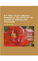 Is It True?; Tales Curious & Wonderful, Collected by the Author of 'John Halifax, Gentleman'