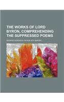 The Works of Lord Byron, Comprehending the Suppressed Poems