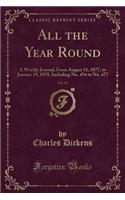 All the Year Round, Vol. 19: A Weekly Journal; From August 11, 1877, to January 19, 1878, Including No. 454 to No. 477 (Classic Reprint): (English)