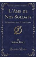 L'Ame de Nos Soldats: D'Après Leurs Actes Et Leurs Lettres (Classic Reprint)